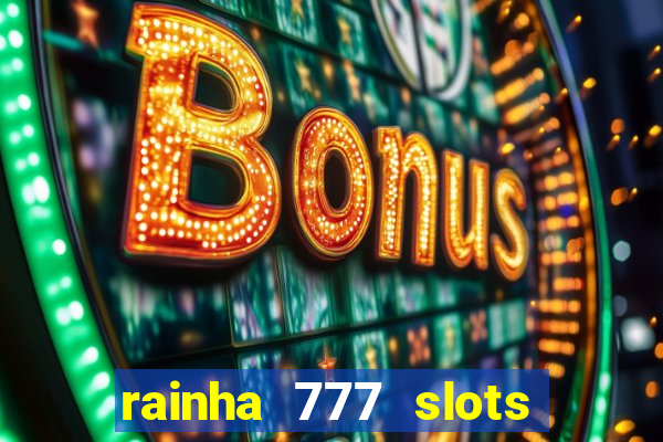 rainha 777 slots paga mesmo